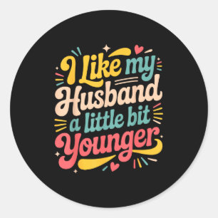 I Like My Husband A Little Bit Younger Funny Women Classic Round Sticker