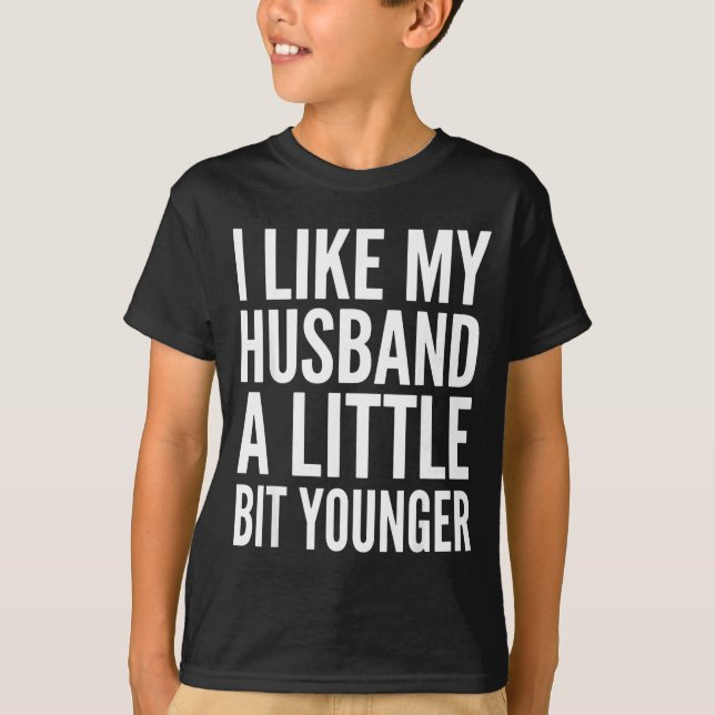 I Like My Husband Little Bit Younger Funny Present T-Shirt (Front)