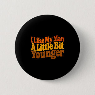 I Like My Man A Little Bit Younger Funny Romantic  6 Cm Round Badge