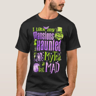 I Like My Mansions And Haunted My Tea A Bit Mad Ha T-Shirt