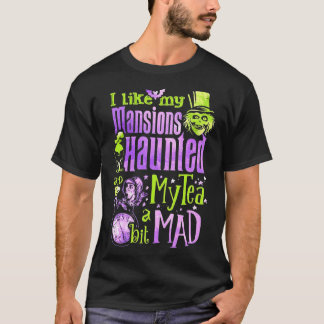 I Like My Mansions And Haunted My Tea A Bit Mad Ha T-Shirt