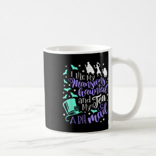 I Like My Mansions Haunted And My Tea A Bit Mad Ha Coffee Mug