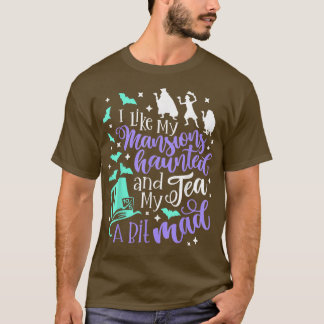 I Like My Mansions Haunted And My Tea A Bit Mad Ha T-Shirt