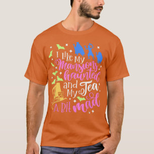 I Like My Mansions Haunted And My Tea A Bit Mad Ha T-Shirt