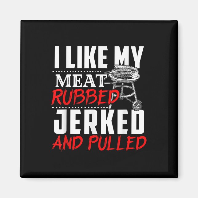 I Like My Meat Rubbed Jerked And Pulled - Bbq Funn Magnet (Front)