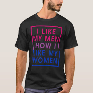 I Like My Men How I Like My Women Bisexual Pride F T-Shirt