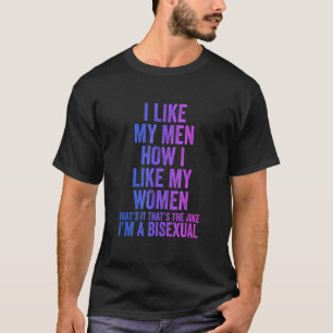 I Like My Men How I Like My Women Funny Bisexual J T-Shirt