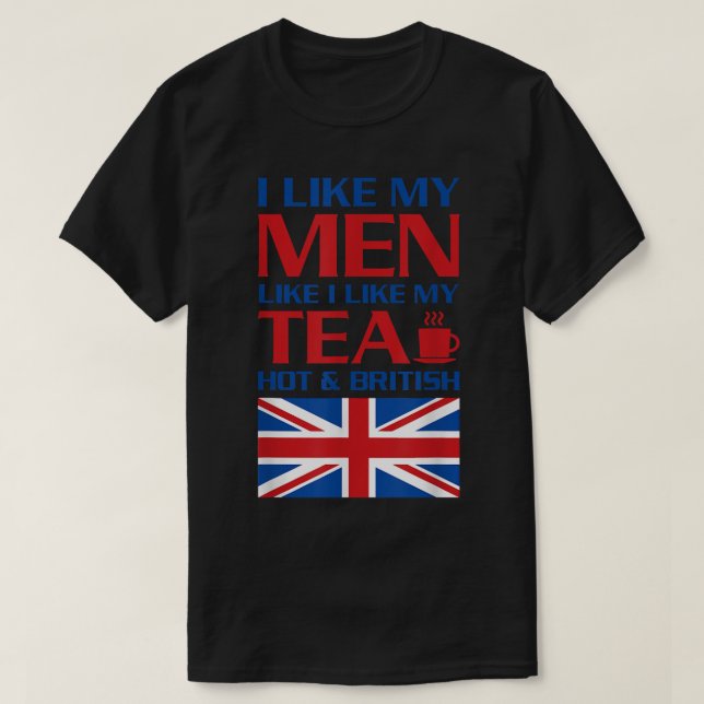 I Like My Men Like I Like My Tea Hot & British UK  T-Shirt (Design Front)