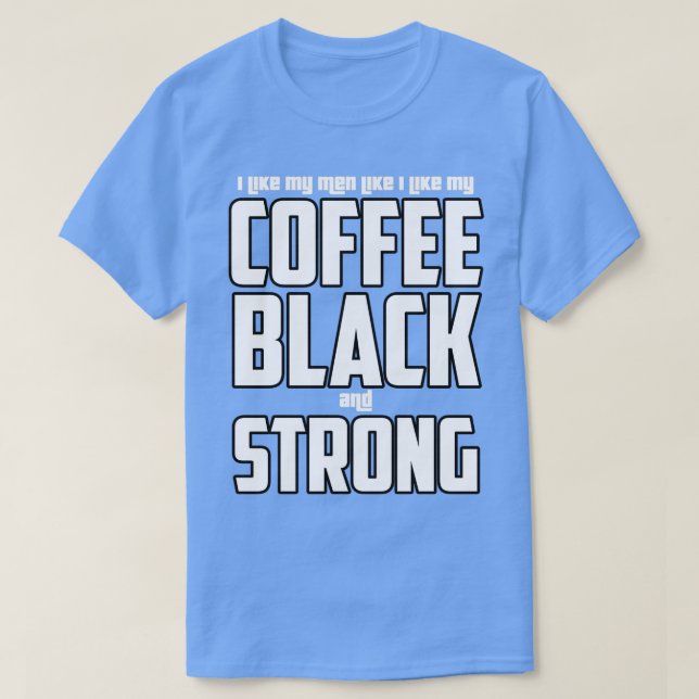 I like my men like my coffee black and strong T-Shirt (Design Front)