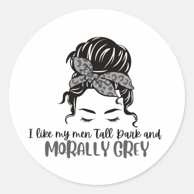 I like my men Tall, Dark and Morally Grey Classic Round Sticker (Front)