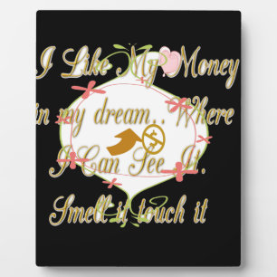 I like My money in my dreams where I can. Plaque