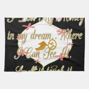 I like My money in my dreams where I can. Tea Towel