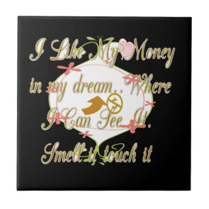 I like My money in my dreams where I can. Tile