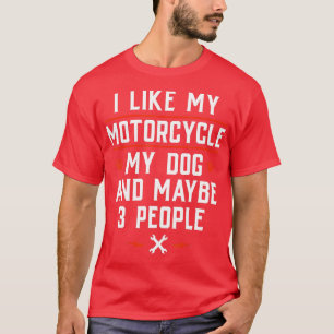 I Like My Motorcycle My Dog And Maybe 3 People Fu T-Shirt