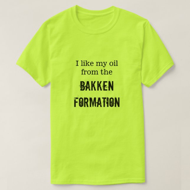"I like my oil from the Bakken Formation" T-Shirt (Design Front)