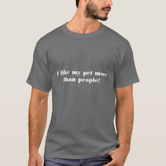 I like my pet more than people! T-Shirt