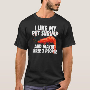 I Like My Pet Shrimp Maybe 3 People Funny Prawn Fo T-Shirt