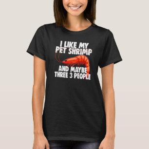 I Like My Pet Shrimp Maybe 3 People Funny Prawn Fo T-Shirt