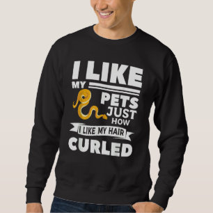 I Like My Pets Just How I Like My Hair Curled Ball Sweatshirt