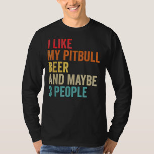 I Like My Pitbull Beer Maybe 3 People Pit Bull Ter T-Shirt