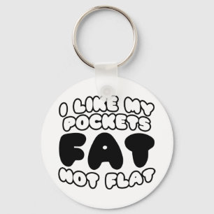 I Like My Pockets Fat Not Flat Key Ring