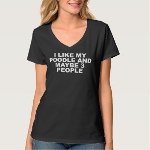 I Like My Poodle And Maybe 3 People T-Shirt