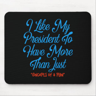 I Like My President To Have More Than Concepts Of Mouse Pad