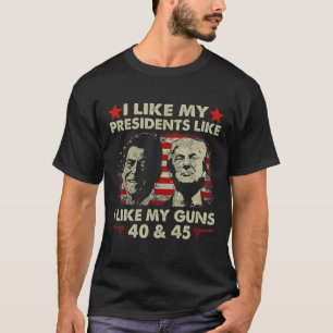 I Like My Presidents Like I Like My Guns 40 &amp;  T-Shirt