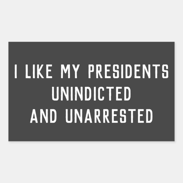 I Like My Presidents Unindicted Unarrested Rectangular Sticker (Front)