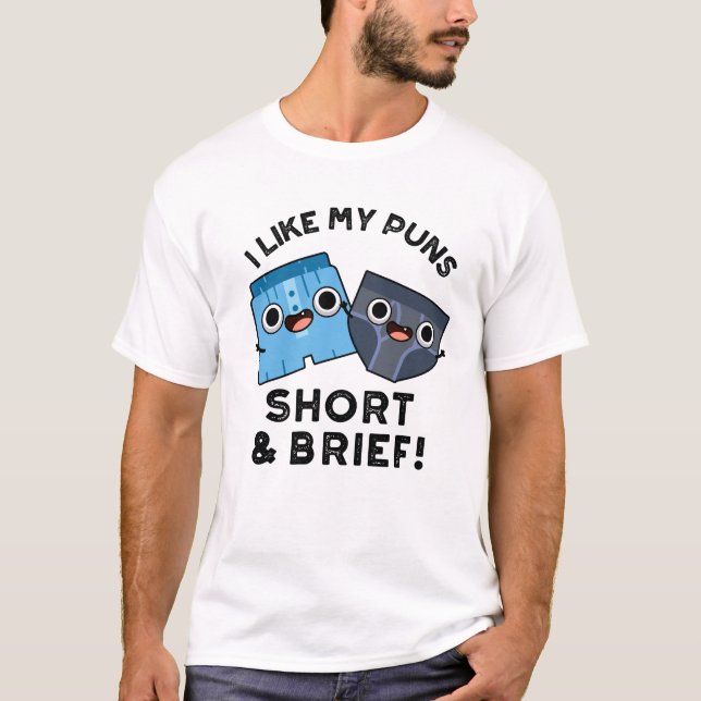 I Like My Puns Short And Brief Funny Underwear Pun T-Shirt (Front)