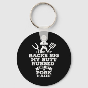 I Like My Racks Big My Butt Rubbed And Pork Pulled Key Ring