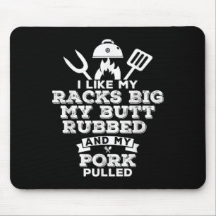 I Like My Racks Big My Butt Rubbed And Pork Pulled Mouse Pad