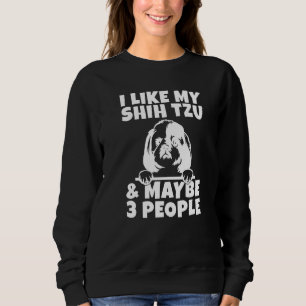 I like my Shih Tzu and maybe 3 People Shih Tzu Sweatshirt