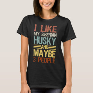 I Like My Siberian Husky And Maybe 3 People Funny T-Shirt