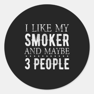 I Like My Smoker And Maybe 3 People Funny Bbq  Classic Round Sticker