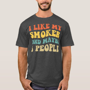 I Like My Smoker And Maybe 3 People II T-Shirt