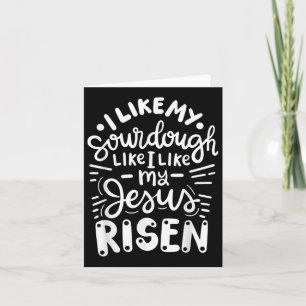 I Like My Sourdough Like I Like My Jesus Risen  Card