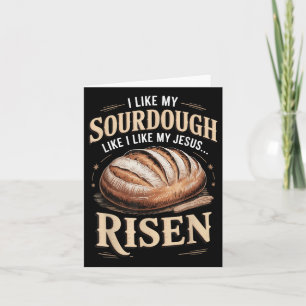 I Like My Sourdough Like I Like My Jesus Risen  Card