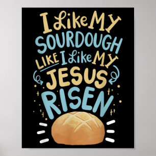 I Like My Sourdough Like I Like My Jesus Risen  Poster