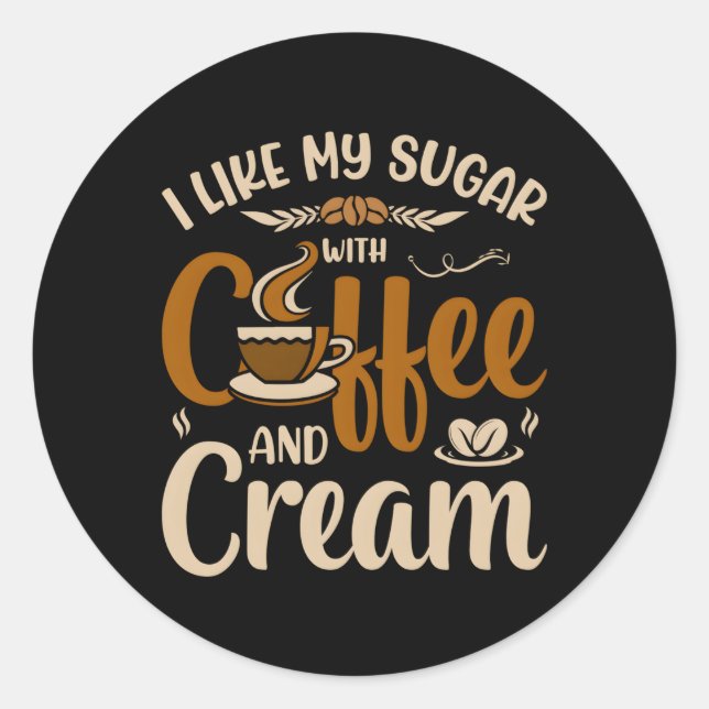I Like My Sugar With Coffee And Cream Classic Round Sticker (Front)