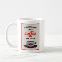 I Like My Sugar With Coffee and Cream 