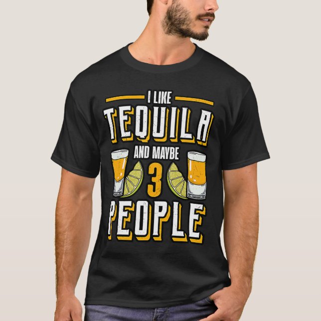 I Like My Tequila And Maybe 3 People Alcohol T-Shirt (Front)