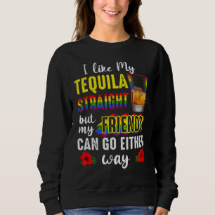 I Like My Tequila Straight But My Friends Can Go E Sweatshirt
