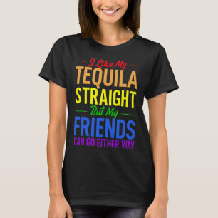 I Like My Tequila Straight But My Friends Can Go E T-Shirt