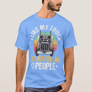 I Like My Truck And Maybe Like 3 People Heavy Haul T-Shirt