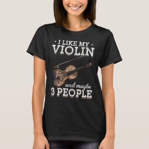 I Like My Violin And Maybe 3 People Music  Violini T-Shirt