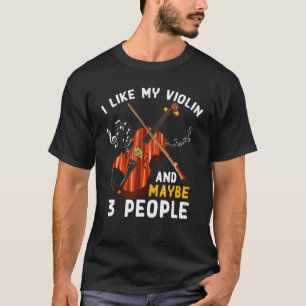 I Like My Violin And Maybe 3 People Violinist Vio T-Shirt