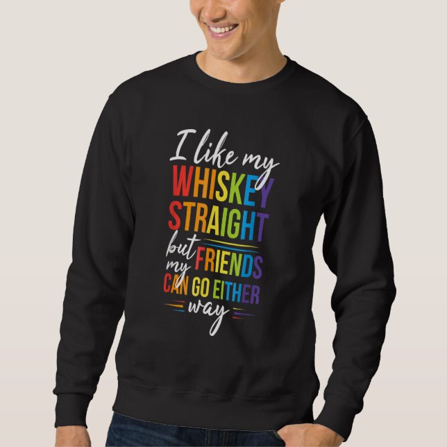I Like My Whiskey Straight But My Friends Can Go E Sweatshirt (Front)