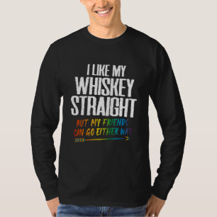 I Like My Whiskey Straight But My Friends Can Go E T-Shirt