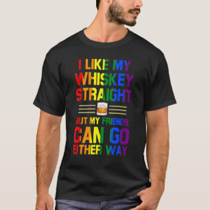 I Like My Whiskey Straight But My Friends Can Go E T-Shirt